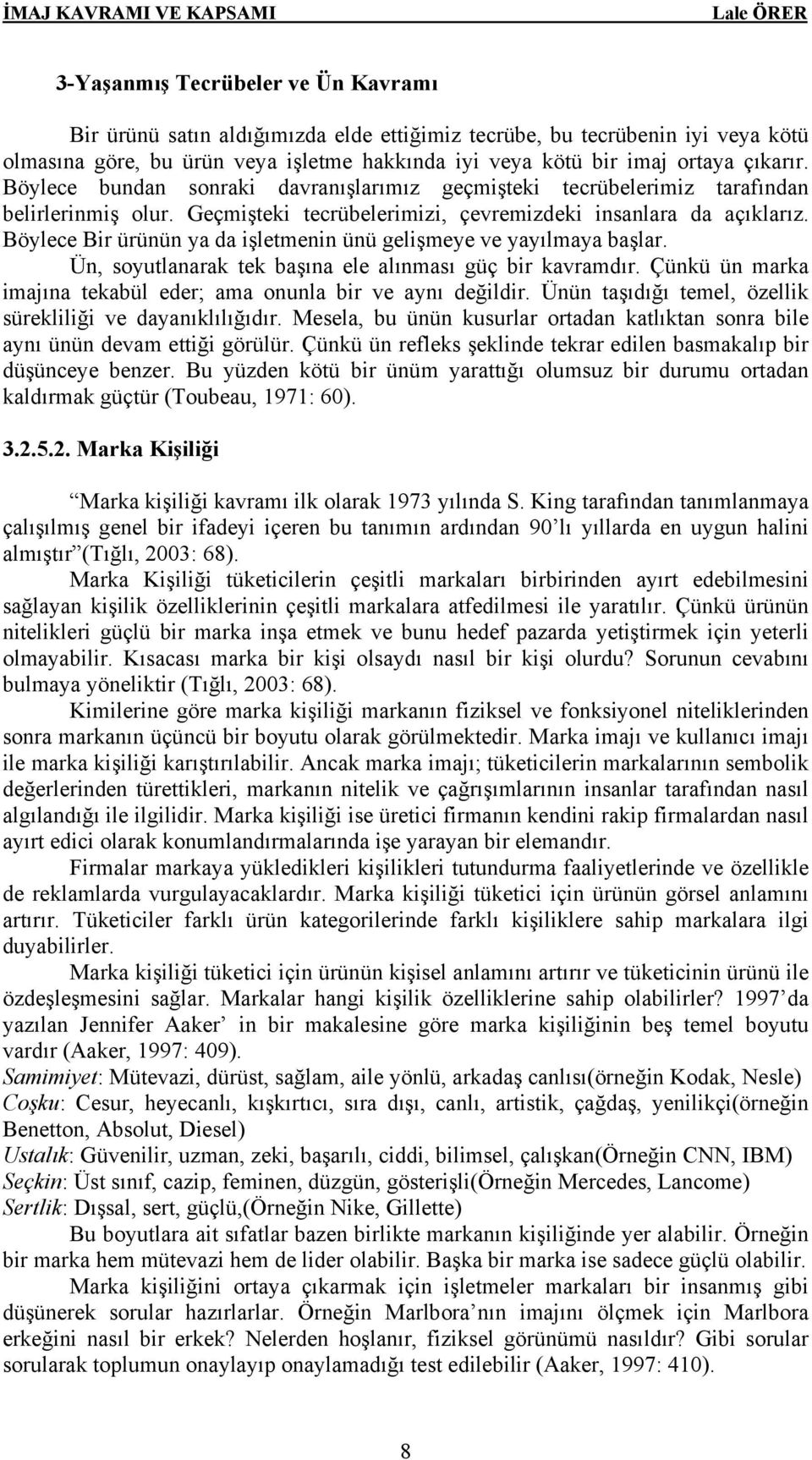 Böylece Bir ürünün ya da işletmenin ünü gelişmeye ve yayılmaya başlar. Ün, soyutlanarak tek başına ele alınması güç bir kavramdır. Çünkü ün marka imajına tekabül eder; ama onunla bir ve aynı değildir.