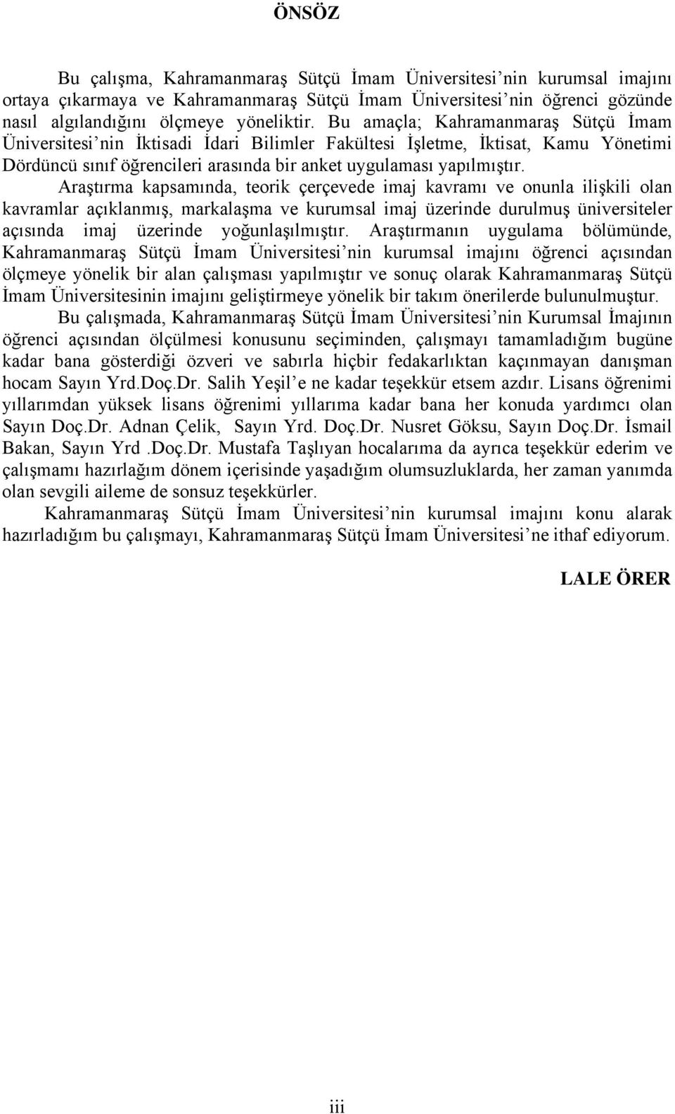 Araştırma kapsamında, teorik çerçevede imaj kavramı ve onunla ilişkili olan kavramlar açıklanmış, markalaşma ve kurumsal imaj üzerinde durulmuş üniversiteler açısında imaj üzerinde yoğunlaşılmıştır.