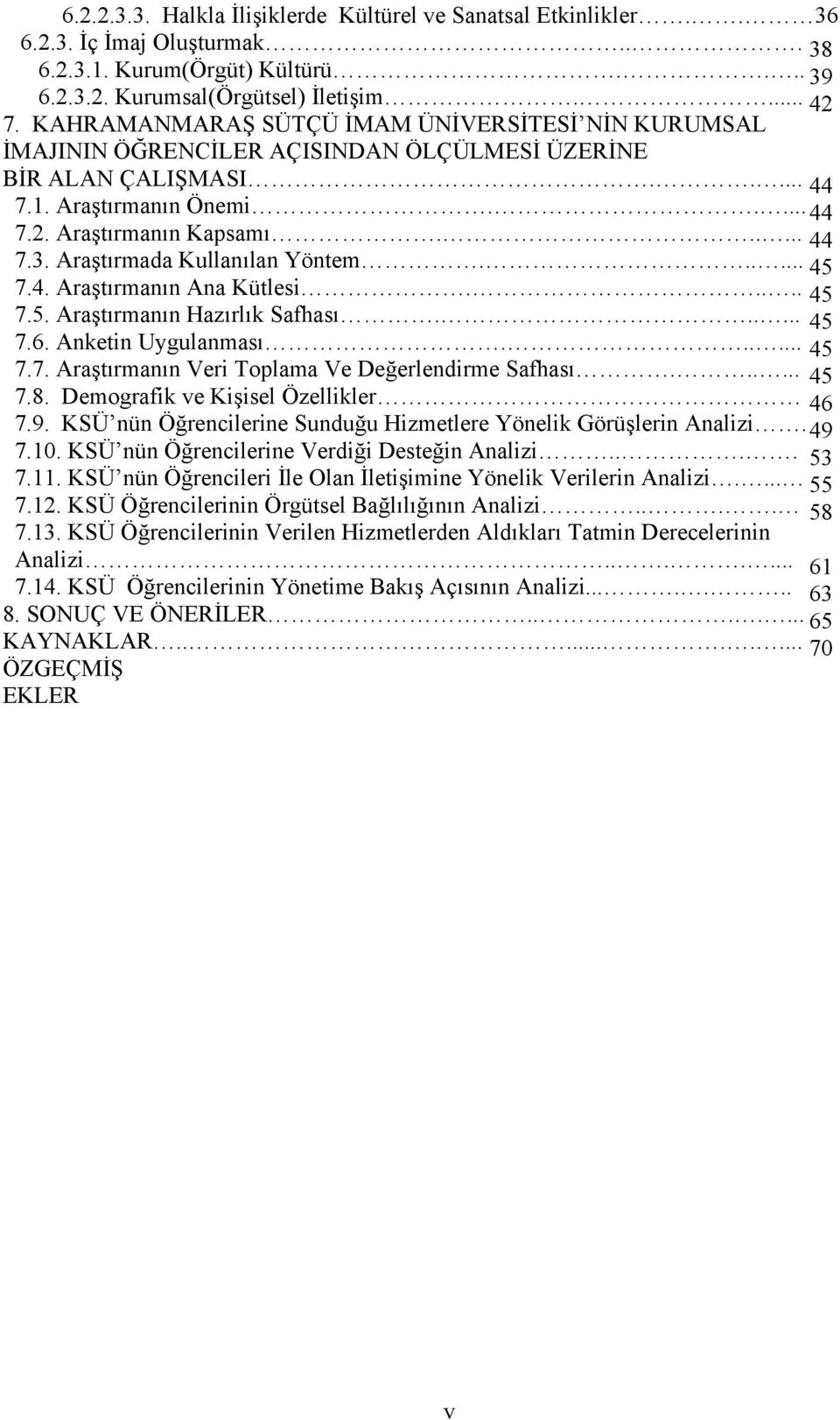 Araştırmada Kullanılan Yöntem...... 7.4. Araştırmanın Ana Kütlesi..... 7.5. Araştırmanın Hazırlık Safhası...... 7.6. Anketin Uygulanması...... 7.7. Araştırmanın Veri Toplama Ve Değerlendirme Safhası.