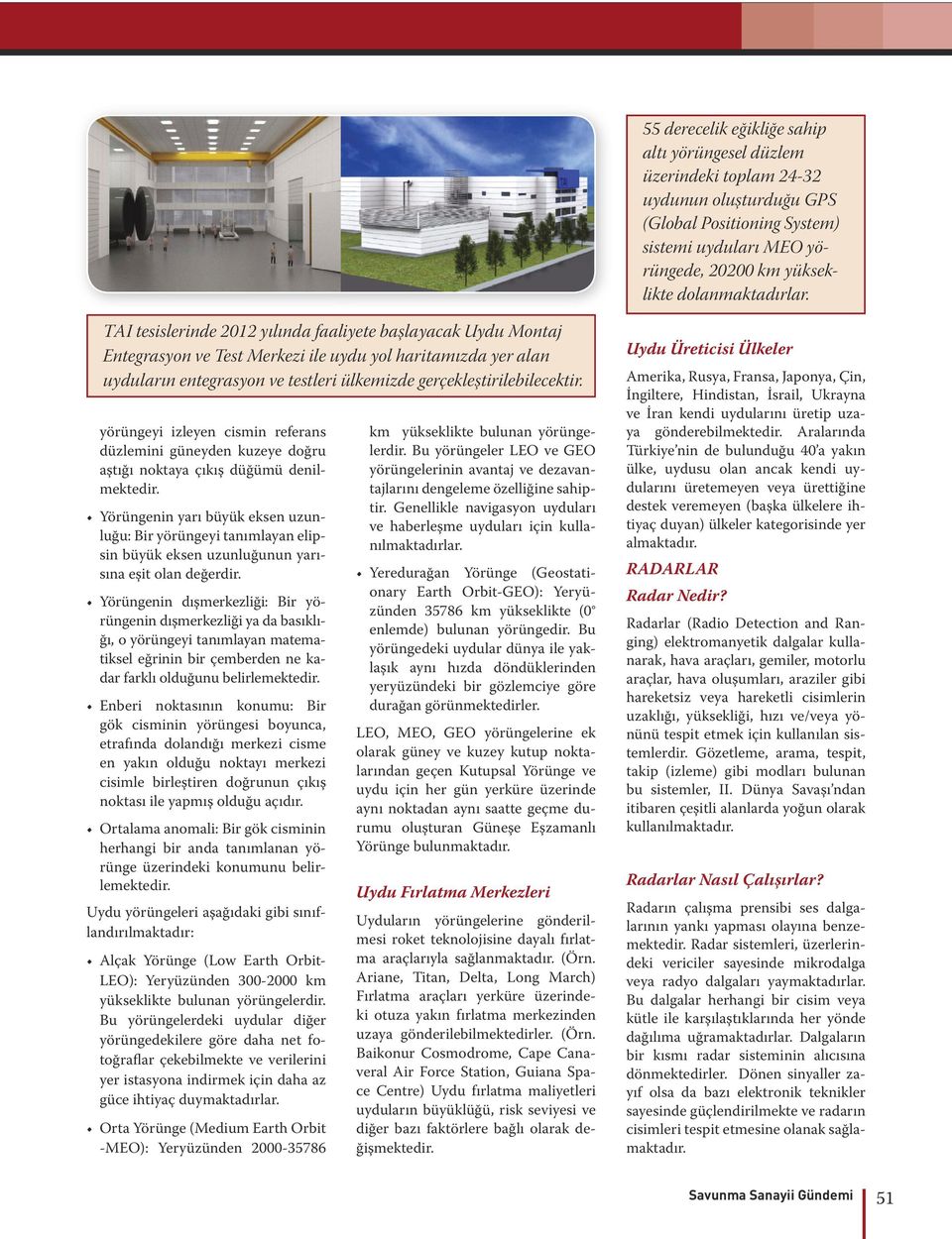 TAI tesislerinde 2012 yılında faaliyete başlayacak Uydu Montaj Uydu Entegrasyon Yörüngeleri ve Test Merkezi ile uydu yol haritamızda yer alan uyduların entegrasyon ve testleri ülkemizde