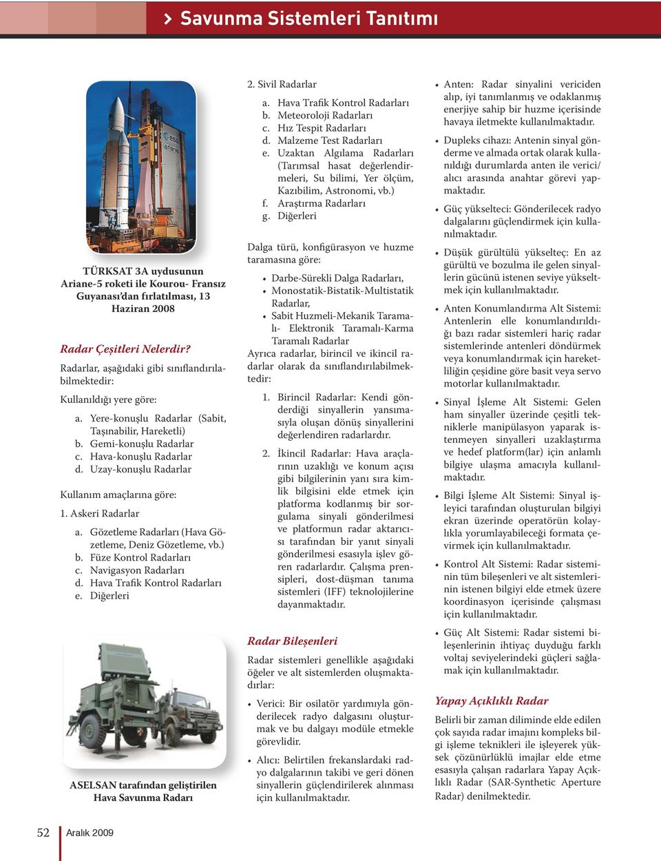 Baikonur Cosmodrome, Cape Canaveral Air Force Station, Guiana Space Centre) Uydu fırla maliyetleri uyduların Savunma büyüklüğü, Sistemleri risk seviyesi Tanıtımı ve diğer bazı faktörlere bağlı olarak