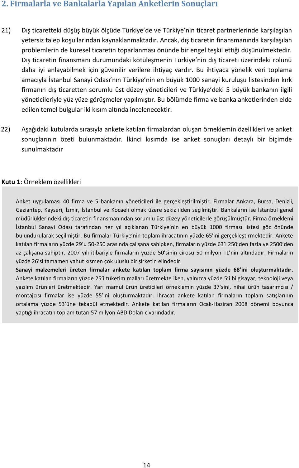 Dış ticaretin finansmanı durumundaki kötüleşmenin Türkiye nin dış ticareti üzerindeki rolünü daha iyi anlayabilmek için güvenilir verilere ihtiyaç vardır.