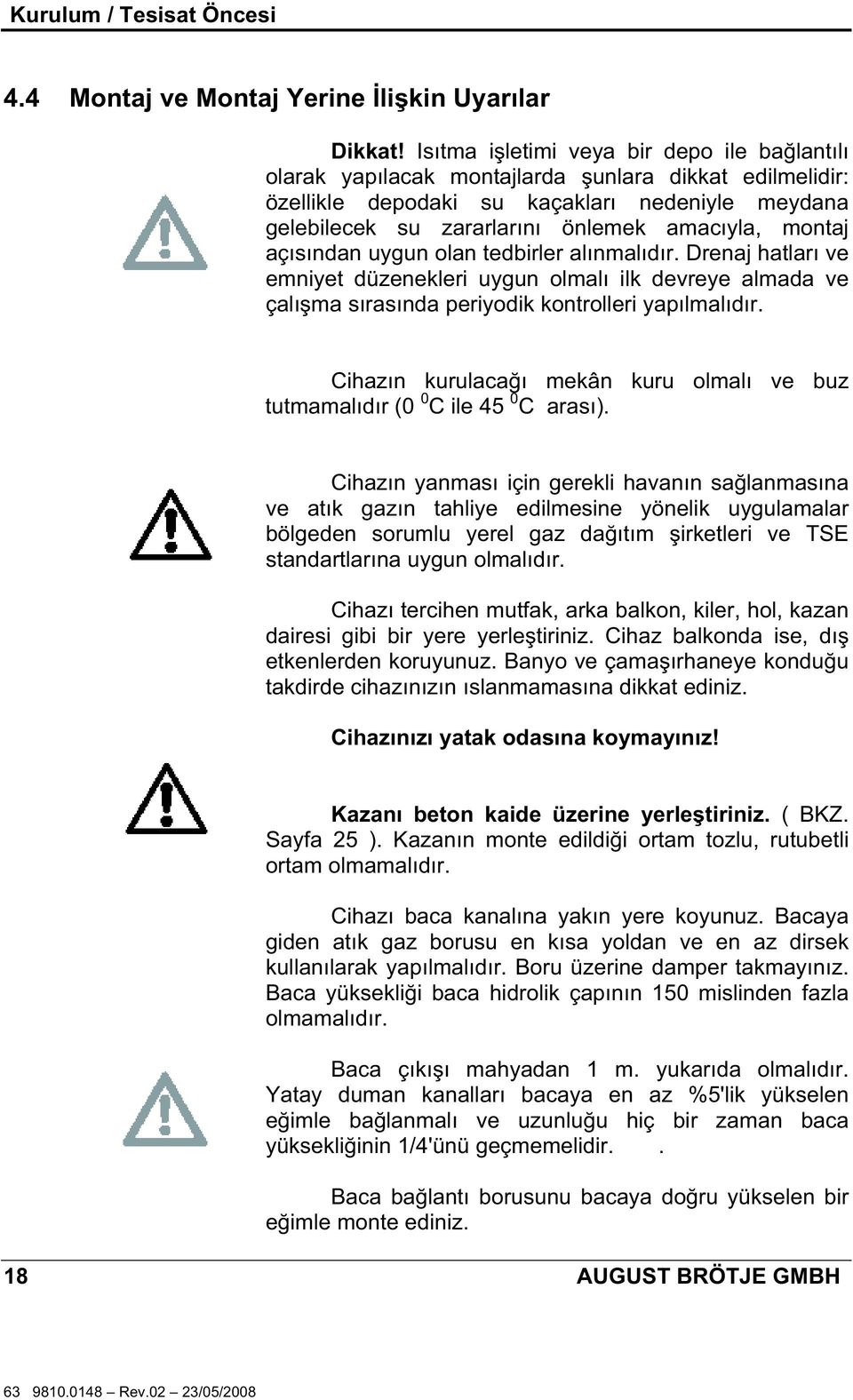 montaj açısından uygun olan tedbirler alınmalıdır. Drenaj hatları ve emniyet düzenekleri uygun olmalı ilk devreye almada ve çalı ma sırasında periyodik kontrolleri yapılmalıdır.