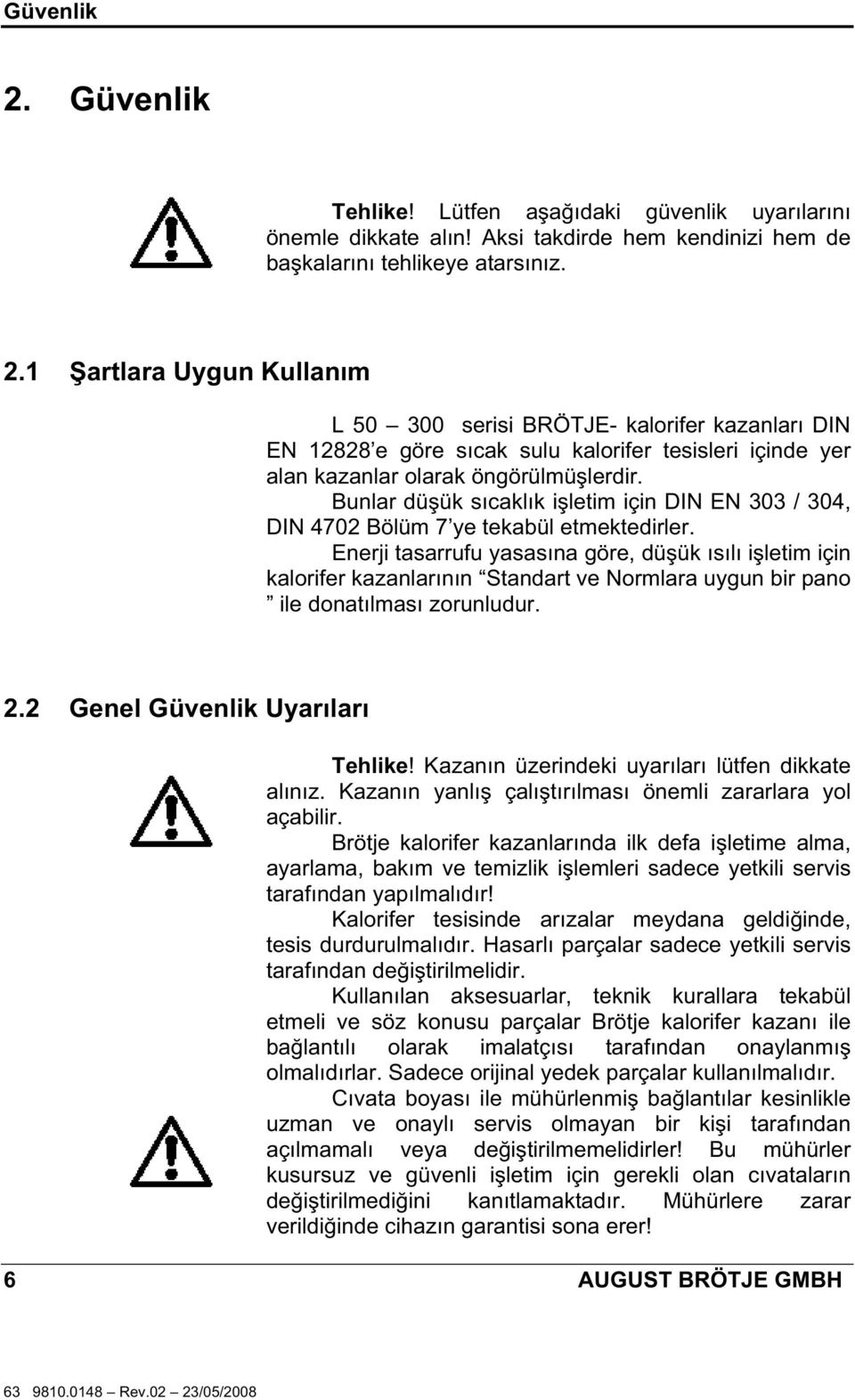 Enerji tasarrufu yasasına göre, dü ük ısılı i letim için kalorifer kazanlarının Standart ve Normlara uygun bir pano ile donatılması zorunludur. 2.2 Genel Güvenlik Uyarıları Tehlike!