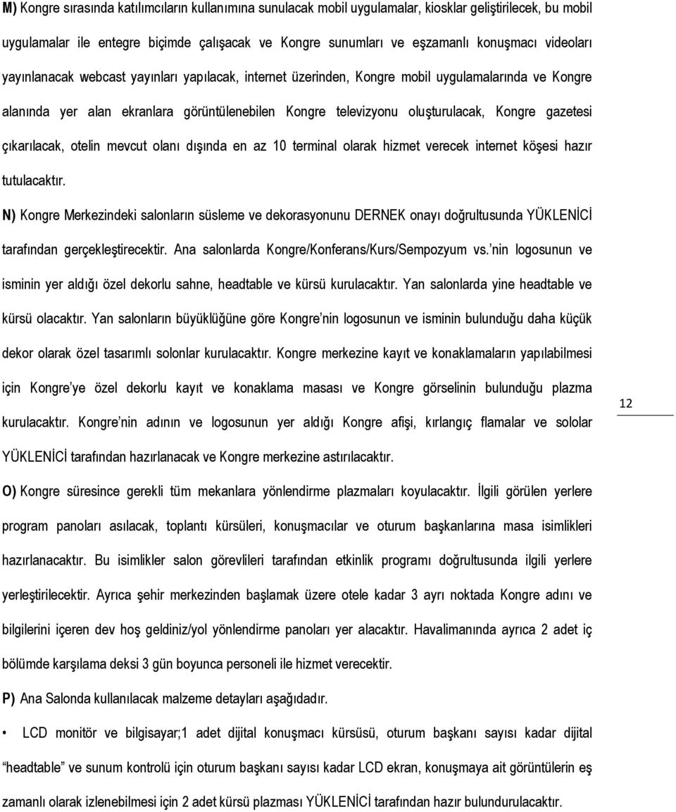 gazetesi çıkarılacak, otelin mevcut olanı dışında en az 10 terminal olarak hizmet verecek internet köşesi hazır tutulacaktır.