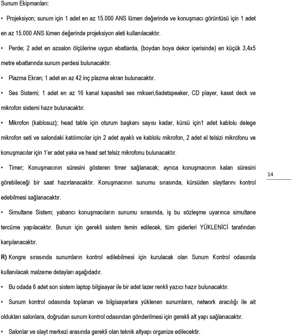 Plazma Ekran; 1 adet en az 42 inç plazma ekran bulunacaktır. Ses Sistemi; 1 adet en az 16 kanal kapasiteli ses mikseri,6adetspeaker, CD player, kaset deck ve mikrofon sistemi hazır bulunacaktır.