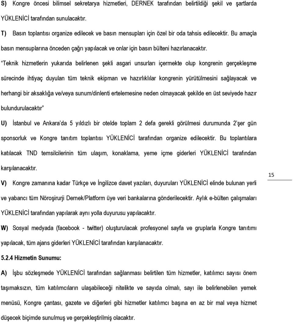 Teknik hizmetlerin yukarıda belirlenen şekli asgari unsurları içermekte olup kongrenin gerçekleşme sürecinde ihtiyaç duyulan tüm teknik ekipman ve hazırlıklılar kongrenin yürütülmesini sağlayacak ve