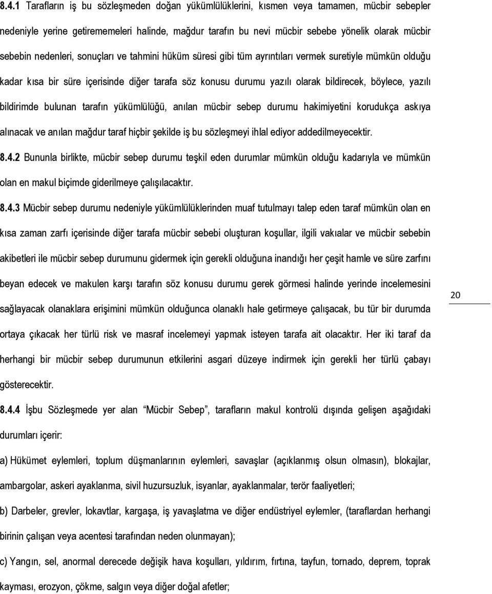 böylece, yazılı bildirimde bulunan tarafın yükümlülüğü, anılan mücbir sebep durumu hakimiyetini korudukça askıya alınacak ve anılan mağdur taraf hiçbir şekilde iş bu sözleşmeyi ihlal ediyor