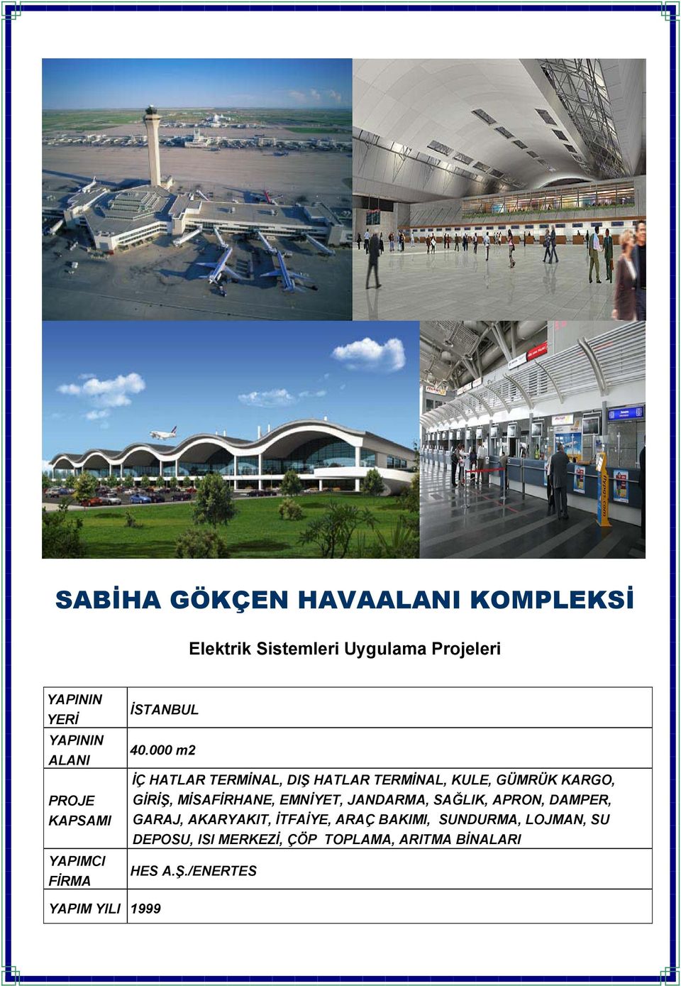 000 m2 İÇ HATLAR TERMİNAL, DIŞ HATLAR TERMİNAL, KULE, GÜMRÜK KARGO, GİRİŞ, MİSAFİRHANE, EMNİYET,