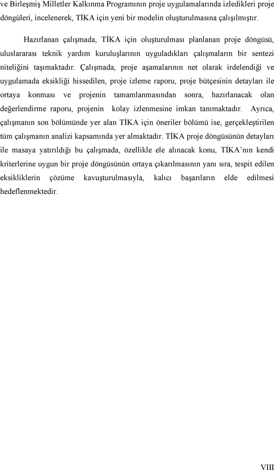 Çalışmada, proje aşamalarının net olarak irdelendiği ve uygulamada eksikliği hissedilen, proje izleme raporu, proje bütçesinin detayları ile ortaya konması ve projenin tamamlanmasından sonra,