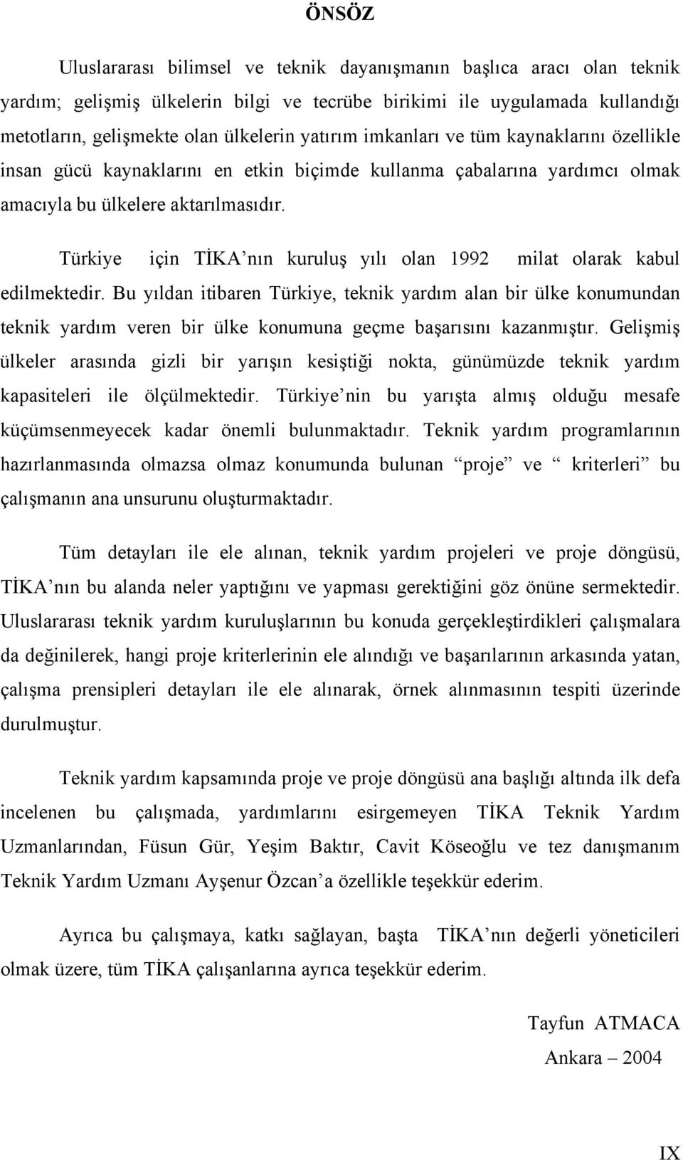 Türkiye için TİKA nın kuruluş yılı olan 1992 milat olarak kabul edilmektedir.