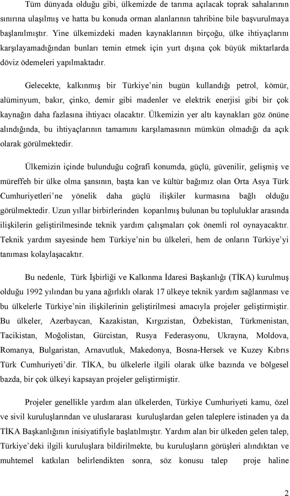 Gelecekte, kalkınmış bir Türkiye nin bugün kullandığı petrol, kömür, alüminyum, bakır, çinko, demir gibi madenler ve elektrik enerjisi gibi bir çok kaynağın daha fazlasına ihtiyacı olacaktır.