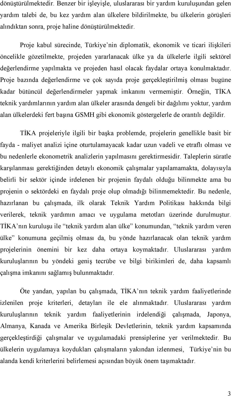 sürecinde, Türkiye nin diplomatik, ekonomik ve ticari ilişkileri öncelikle gözetilmekte, projeden yararlanacak ülke ya da ülkelerle ilgili sektörel değerlendirme yapılmakta ve projeden hasıl olacak