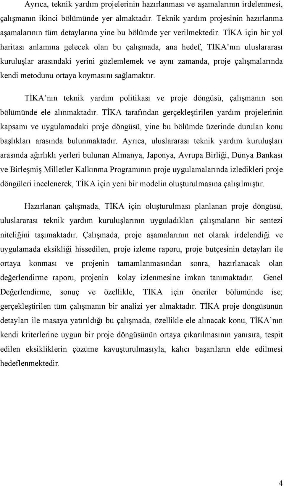 TİKA için bir yol haritası anlamına gelecek olan bu çalışmada, ana hedef, TİKA nın uluslararası kuruluşlar arasındaki yerini gözlemlemek ve aynı zamanda, proje çalışmalarında kendi metodunu ortaya