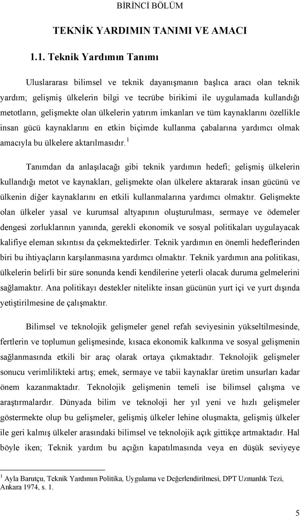 olan ülkelerin yatırım imkanları ve tüm kaynaklarını özellikle insan gücü kaynaklarını en etkin biçimde kullanma çabalarına yardımcı olmak amacıyla bu ülkelere aktarılmasıdır.