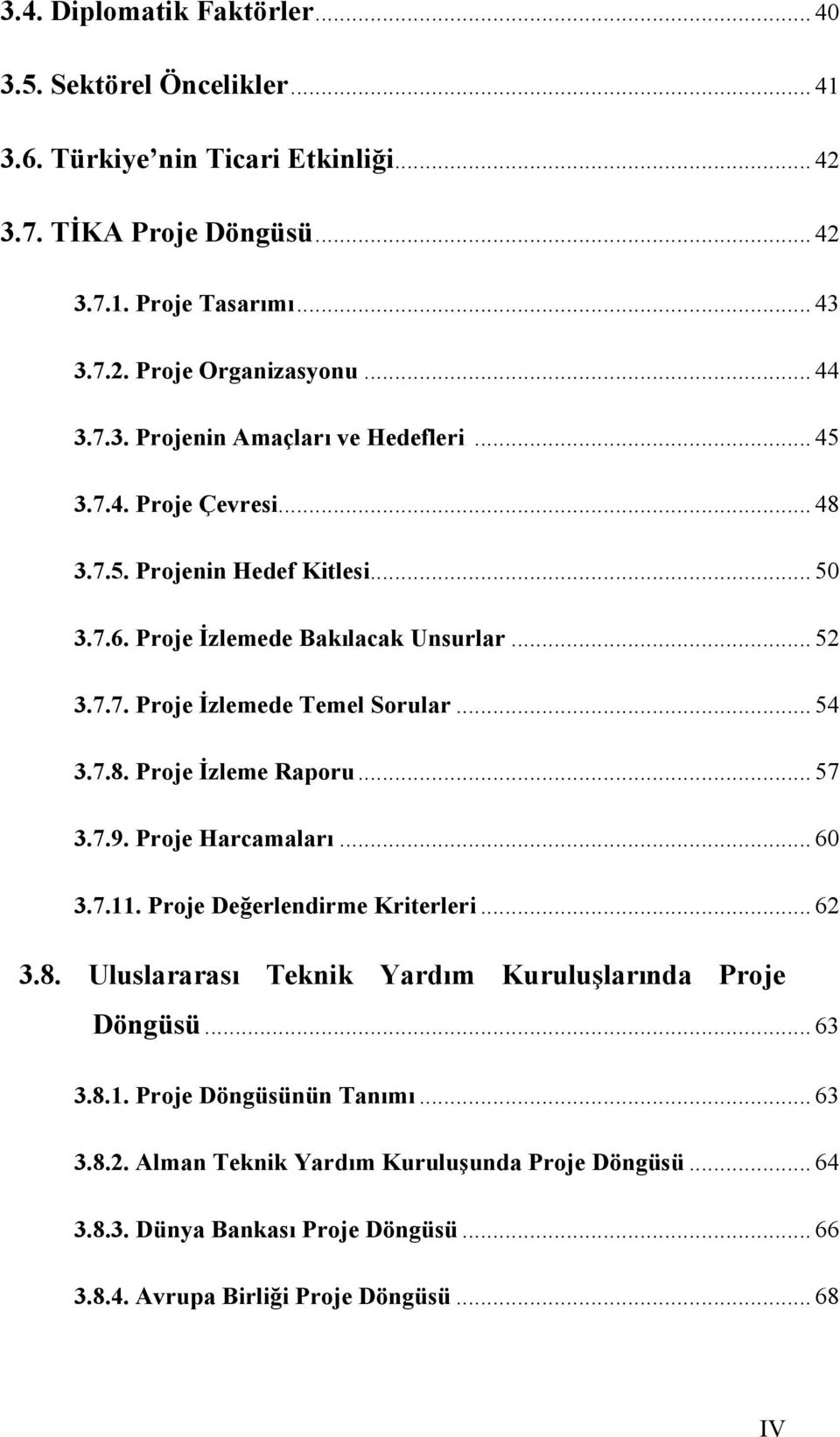 .. 54 3.7.8. Proje İzleme Raporu... 57 3.7.9. Proje Harcamaları... 60 3.7.11. Proje Değerlendirme Kriterleri... 62 3.8. Uluslararası Teknik Yardım Kuruluşlarında Proje Döngüsü... 63 3.8.1. Proje Döngüsünün Tanımı.