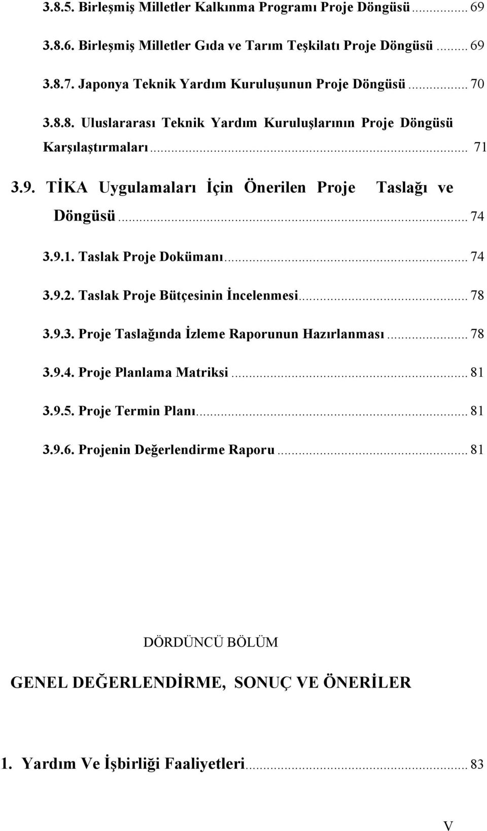 TİKA Uygulamaları İçin Önerilen Proje Taslağı ve Döngüsü... 74 3.9.1. Taslak Proje Dokümanı... 74 3.9.2. Taslak Proje Bütçesinin İncelenmesi... 78 3.9.3. Proje Taslağında İzleme Raporunun Hazırlanması.