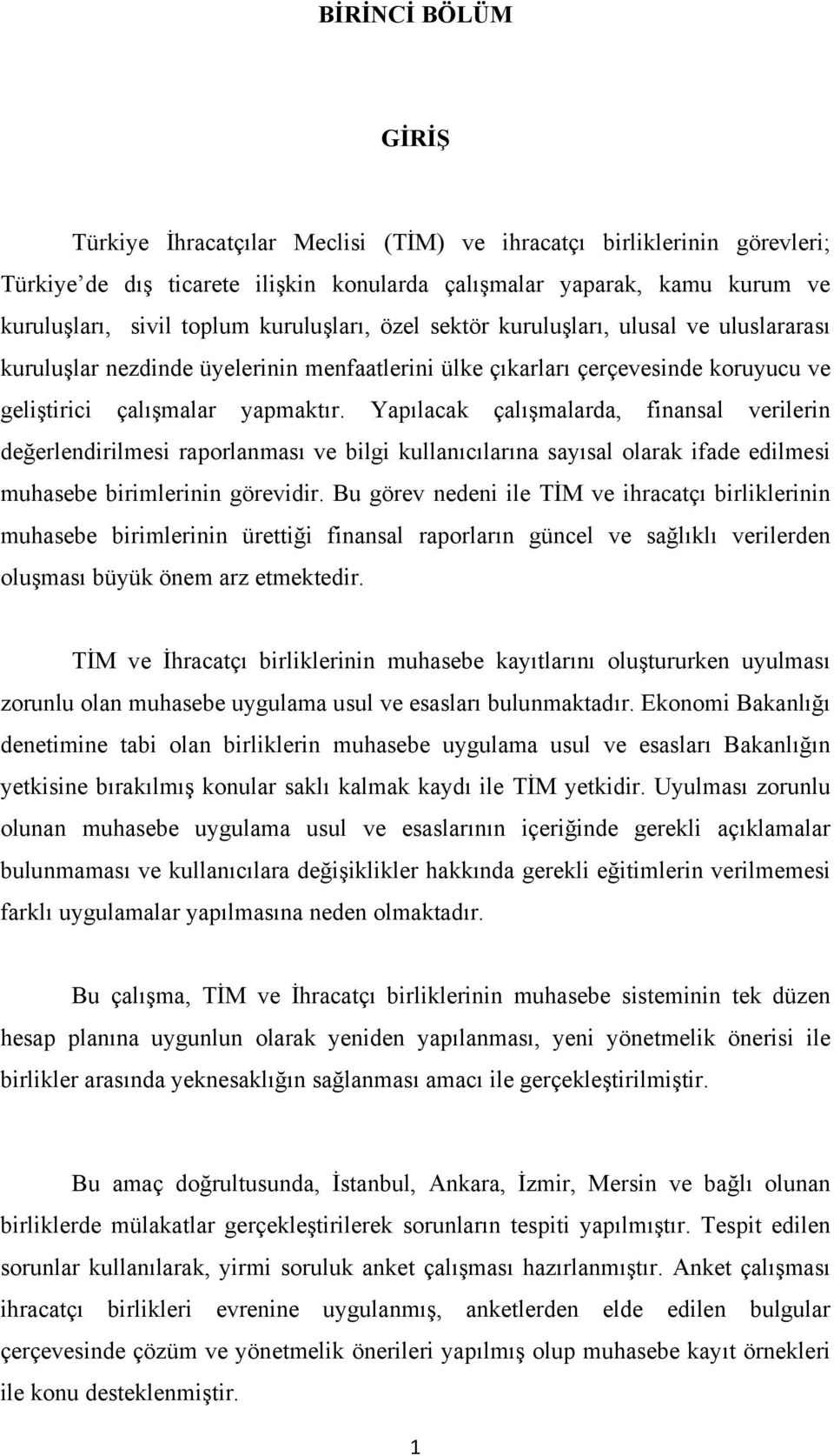 Yapılacak çalışmalarda, finansal verilerin değerlendirilmesi raporlanması ve bilgi kullanıcılarına sayısal olarak ifade edilmesi muhasebe birimlerinin görevidir.