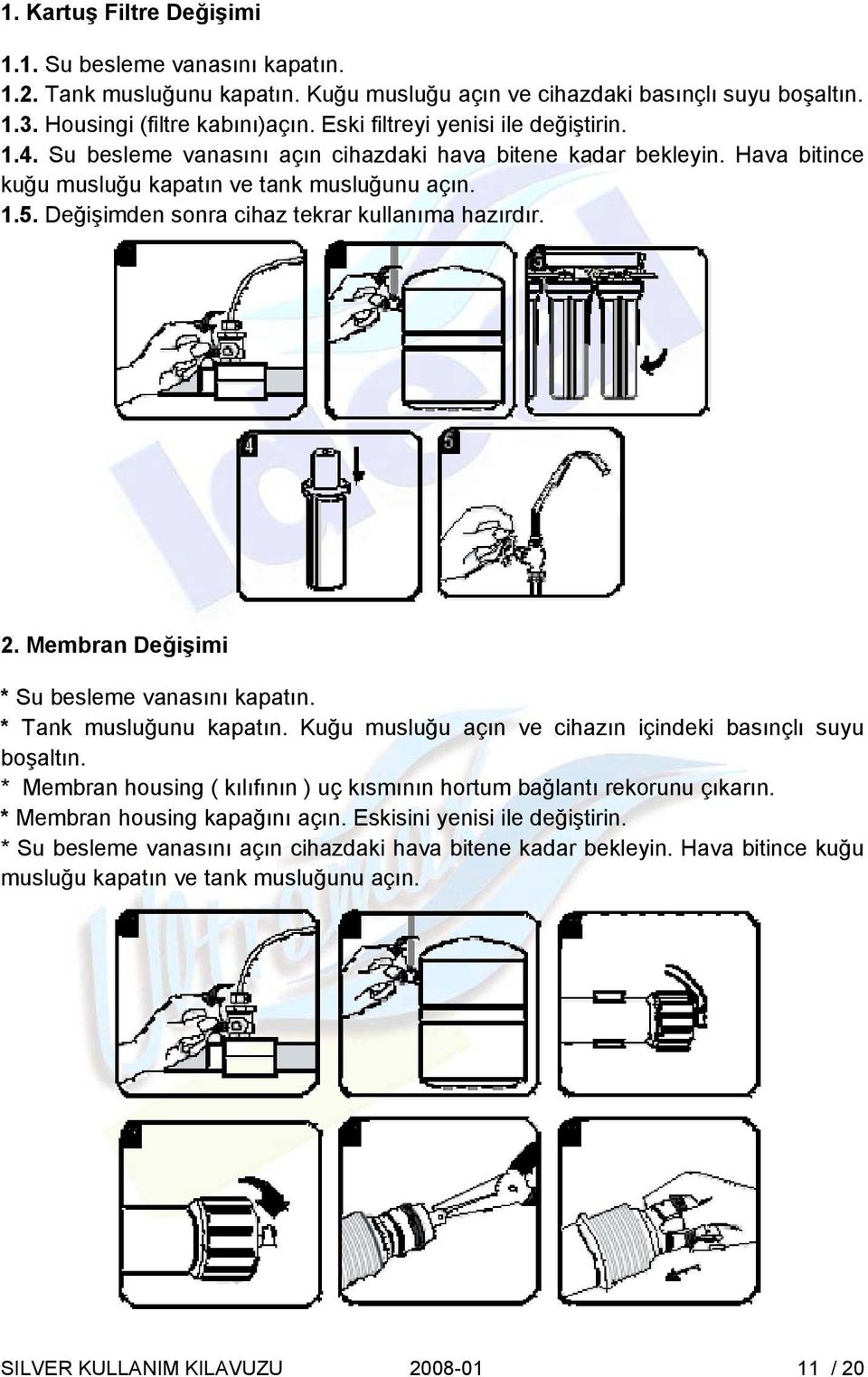 Değişimden sonra cihaz tekrar kullanıma hazırdır. 2. Membran Değişimi * Su besleme vanasını kapatın. * Tank musluğunu kapatın. Kuğu musluğu açın ve cihazın içindeki basınçlı suyu boşaltın.