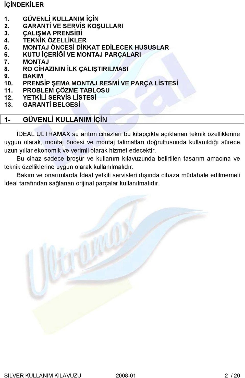 GARANTİ BELGESİ - GÜVENLİ KULLANIM İÇİN İDEAL ULTRAMAX su arıtım cihazları bu kitapçıkta açıklanan teknik özelliklerine uygun olarak, montaj öncesi ve montaj talimatları doğrultusunda kullanıldığı