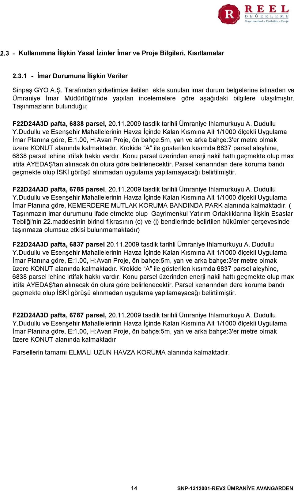 Taşınmazların bulunduğu; F22D24A3D pafta, 6838 parsel, 20.11.2009 tasdik tarihli Ümraniye Ihlamurkuyu A. Dudullu Y.