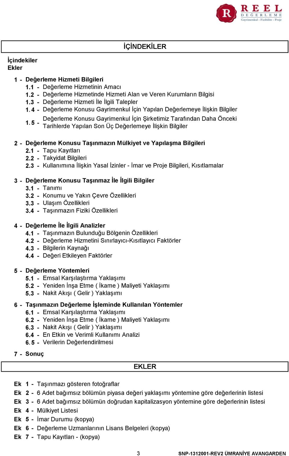 35 - İÇİNDEKİLER Değerleme Konusu Gayrimenkul İçin Şirketimiz Tarafından Daha Önceki Tarihlerde Yapılan Son Üç Değerlemeye İlişkin Bilgiler 2-3 - 4-5 - 6-7 - Değerleme Konusu Taşınmazın Mülkiyet ve