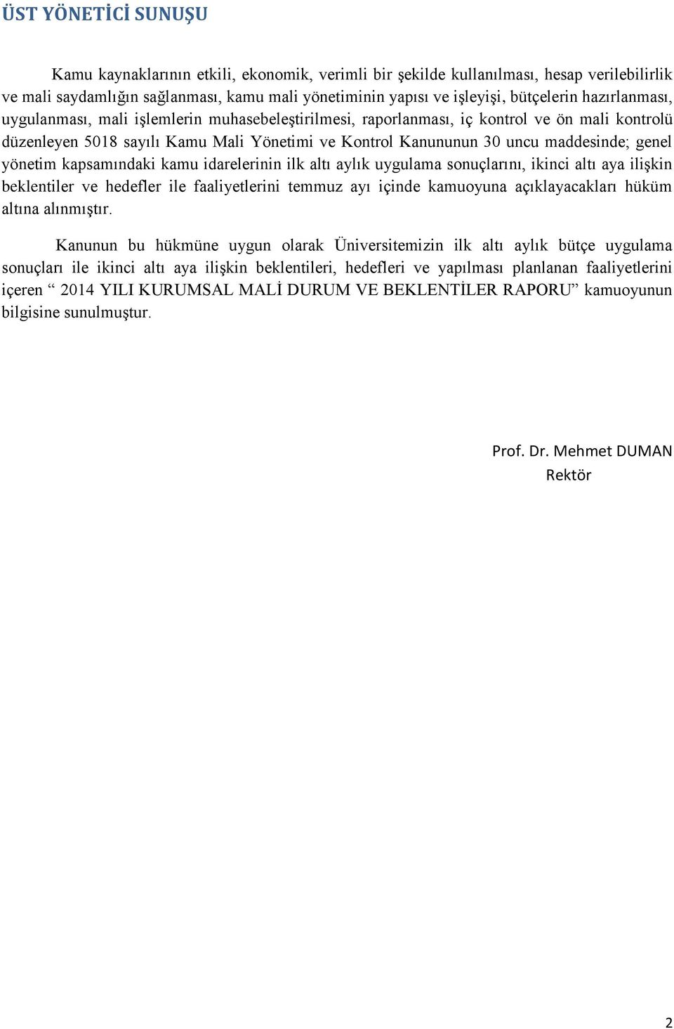 yönetim kapsamındaki kamu idarelerinin ilk altı aylık uygulama sonuçlarını, ikinci altı aya ilişkin beklentiler ve hedefler ile faaliyetlerini temmuz ayı içinde kamuoyuna açıklayacakları hüküm altına