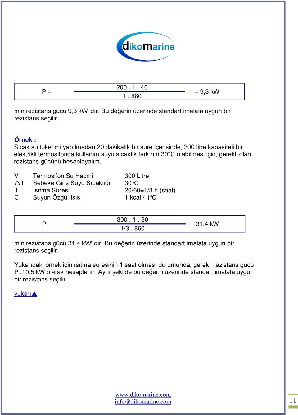 gücünü hesaplayalım. V Termosifon Su Hacmi 300 Litre T Şebeke Giriş Suyu Sıcaklığı 30 C t Isıtma Süresi 20/60=1/3 h (saat) C Suyun Özgül Isısı 1 kcal / lt C P = 300. 1. 30 1/3. 860 = 31,4 kw min.