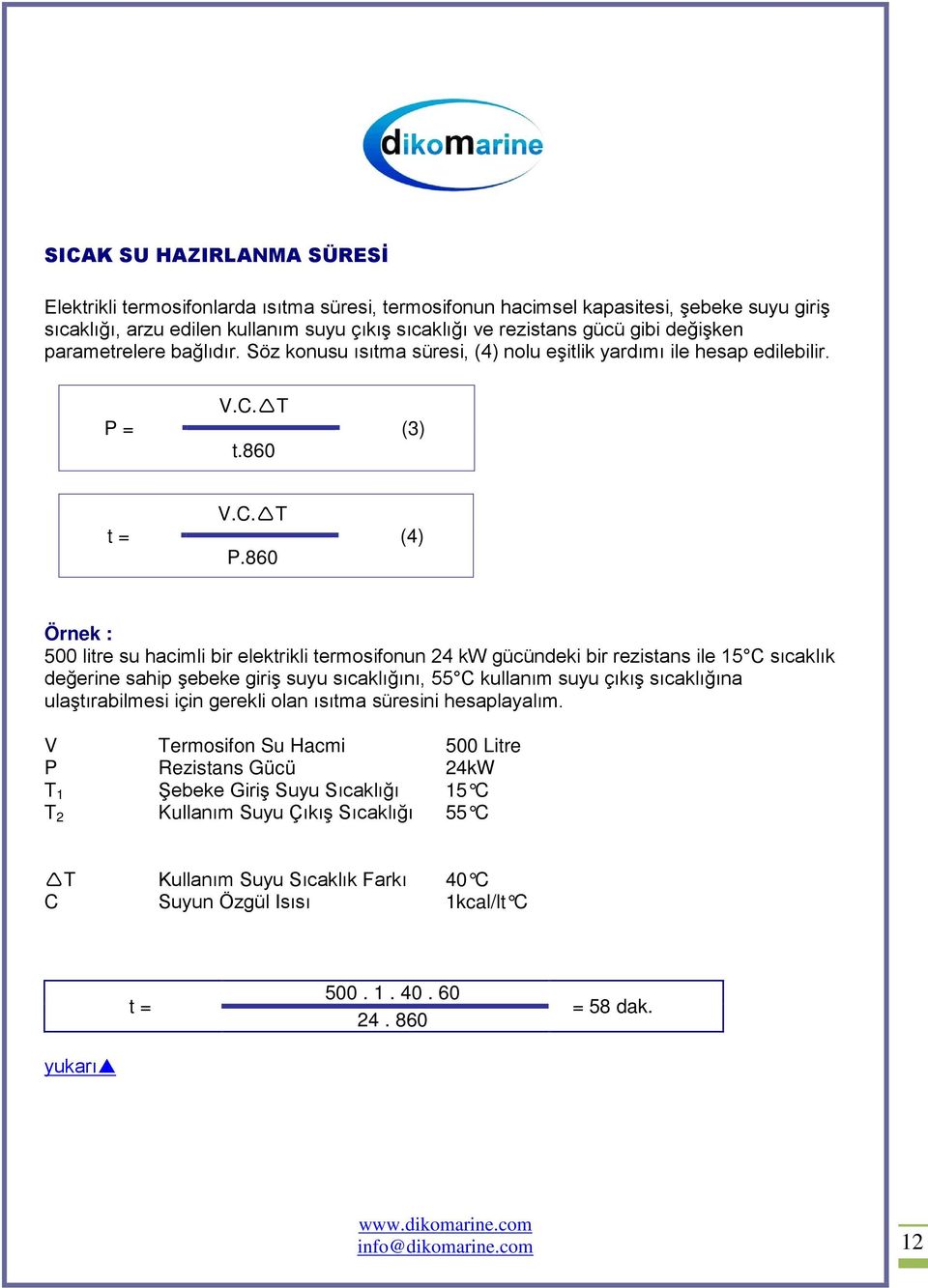 860 (4) Örnek : 500 litre su hacimli bir elektrikli termosifonun 24 kw gücündeki bir rezistans ile 15 C sıcaklık değerine sahip şebeke giriş suyu sıcaklığını, 55 C kullanım suyu çıkış sıcaklığına