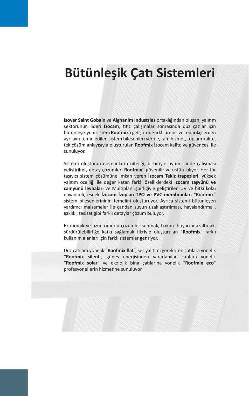 Farklı üretici ve tedarikçilerden ayrı ayrı temin edilen sistem bileşenleri yerine, tam hizmet, toplam kalite, tek çözüm anlayışıyla oluşturulan Roofmix İzocam kalite ve güvencesi ile sunuluyor.