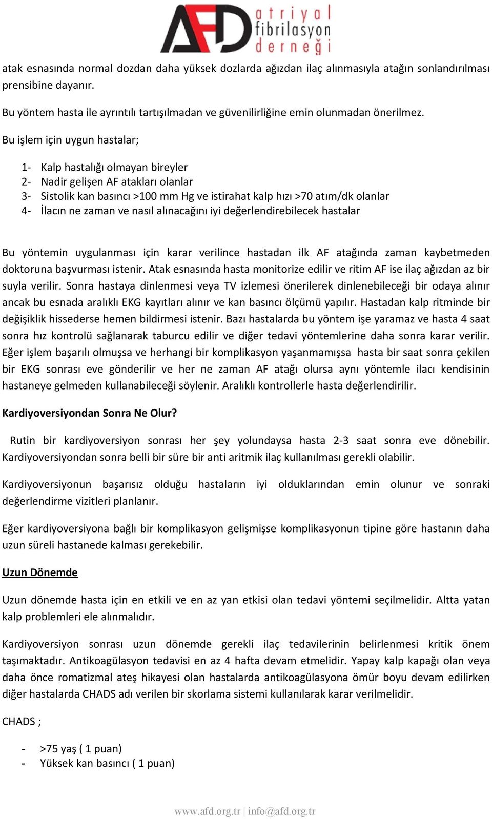 Bu işlem için uygun hastalar; 1- Kalp hastalığı olmayan bireyler 2- Nadir gelişen AF atakları olanlar 3- Sistolik kan basıncı >100 mm Hg ve istirahat kalp hızı >70 atım/dk olanlar 4- İlacın ne zaman