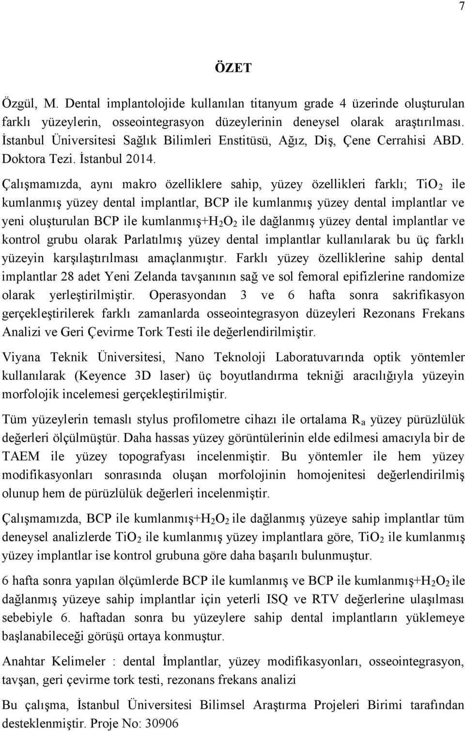 Çalışmamızda, aynı makro özelliklere sahip, yüzey özellikleri farklı; TiO 2 ile kumlanmış yüzey dental implantlar, BCP ile kumlanmış yüzey dental implantlar ve yeni oluşturulan BCP ile kumlanmış+h 2