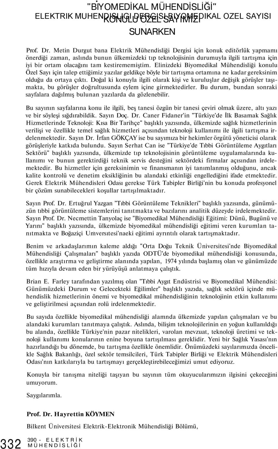 kestirememiştim. Elinizdeki Biyomedikal Mühendisliği konulu Özel Sayı için talep ettiğimiz yazılar geldikçe böyle bir tartışma ortamına ne kadar gereksinim olduğu da ortaya çıktı.