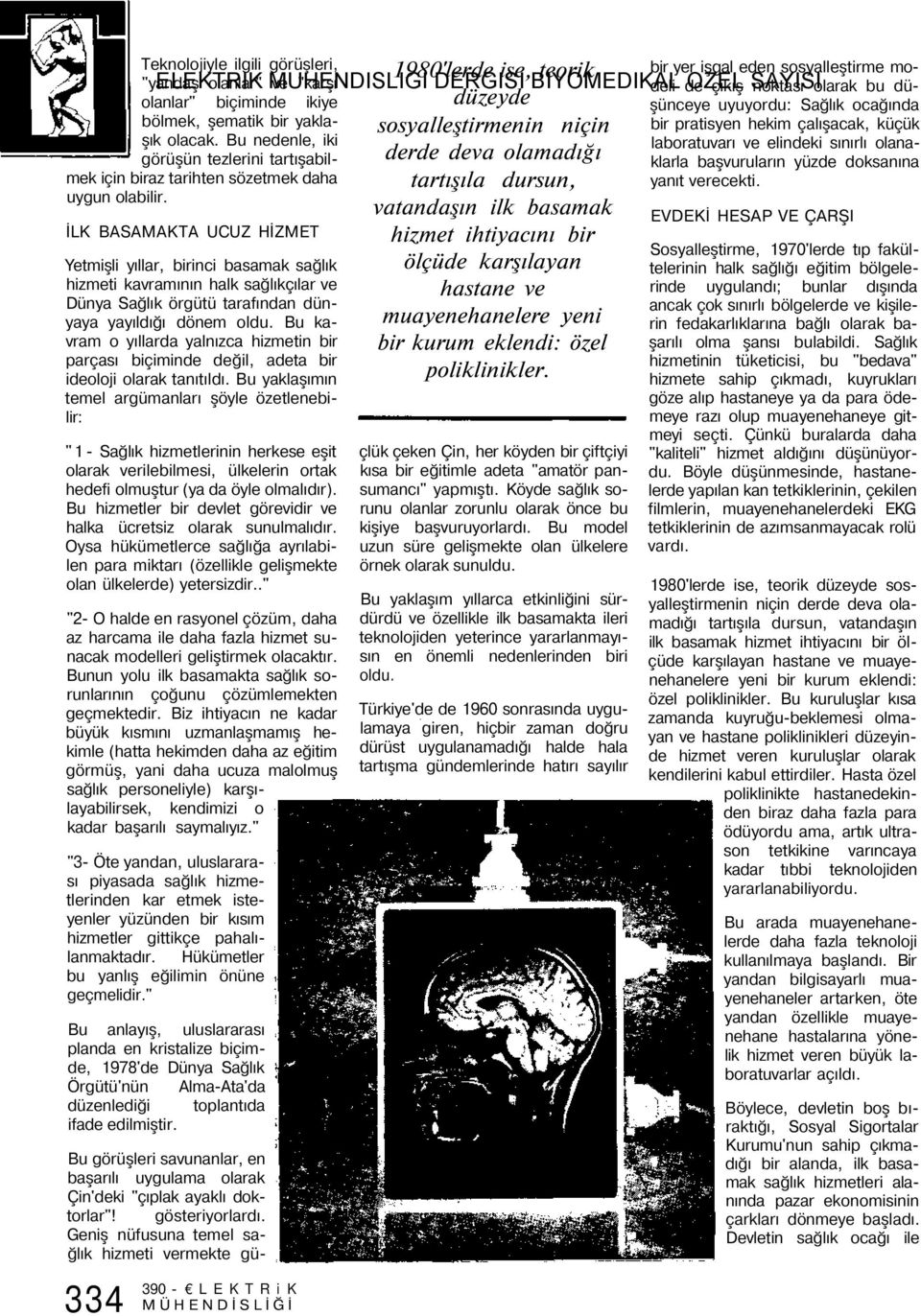 1980'lerde ise, teorik düzeyde sosyalleştirmenin niçin derde deva olamadığı tartışıla dursun, vatandaşın ilk basamak hizmet ihtiyacını bir ölçüde karşılayan hastane ve muayenehanelere yeni bir kurum