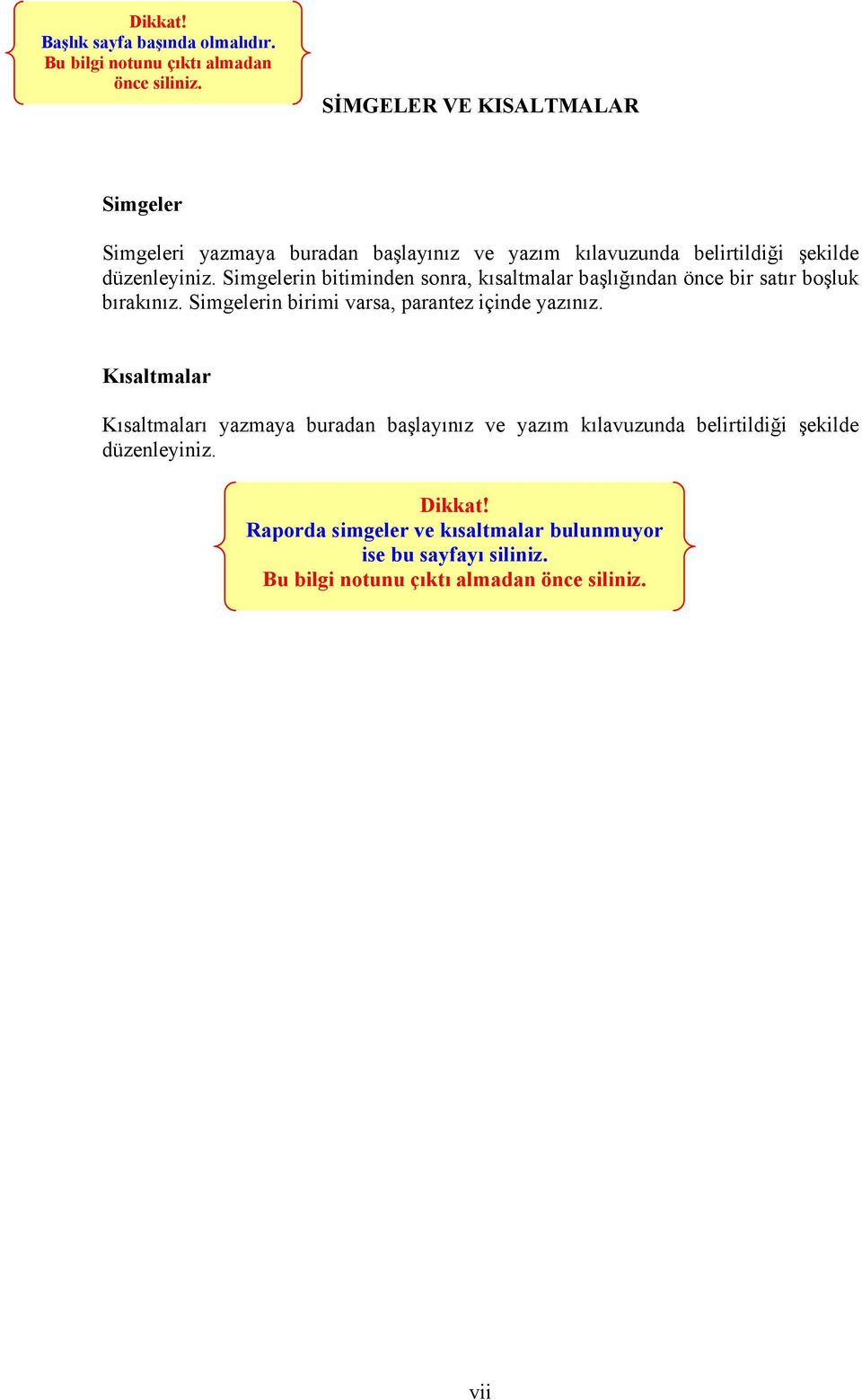 Simgelerin bitiminden sonra, kısaltmalar başlığından önce bir satır boşluk bırakınız. Simgelerin birimi varsa, parantez içinde yazınız.