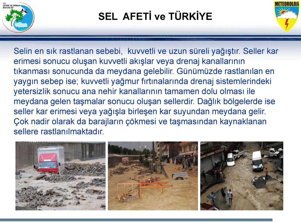 Günümüzde rastlanılan en yaygın sebep ise; kuvvetli yağmur fırtınalarında drenaj sistemlerindeki yetersizlik sonucu ana nehir kanallarının tamamen