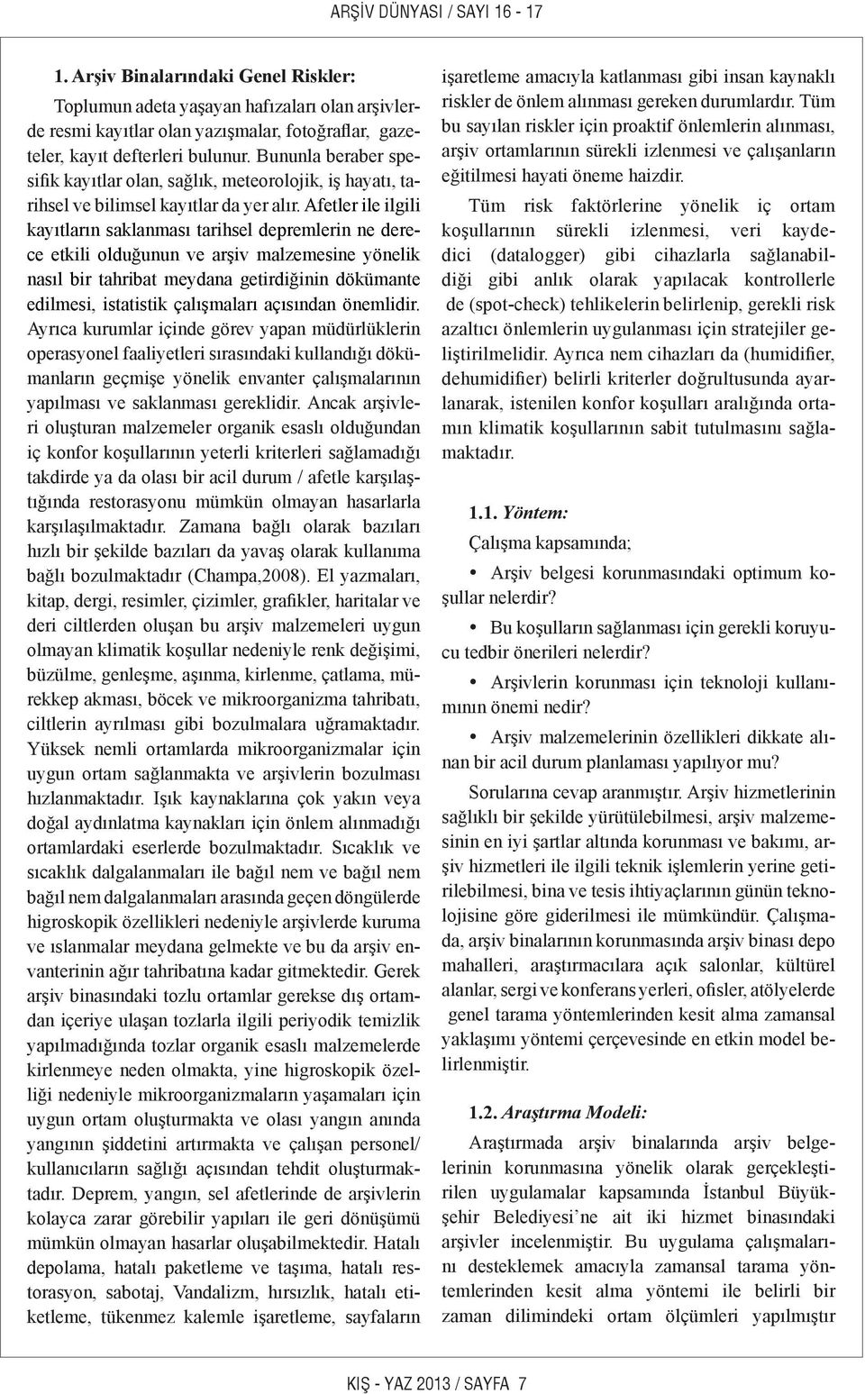 Afetler ile ilgili kayıtların saklanması tarihsel depremlerin ne derece etkili olduğunun ve arşiv malzemesine yönelik nasıl bir tahribat meydana getirdiğinin dökümante edilmesi, istatistik