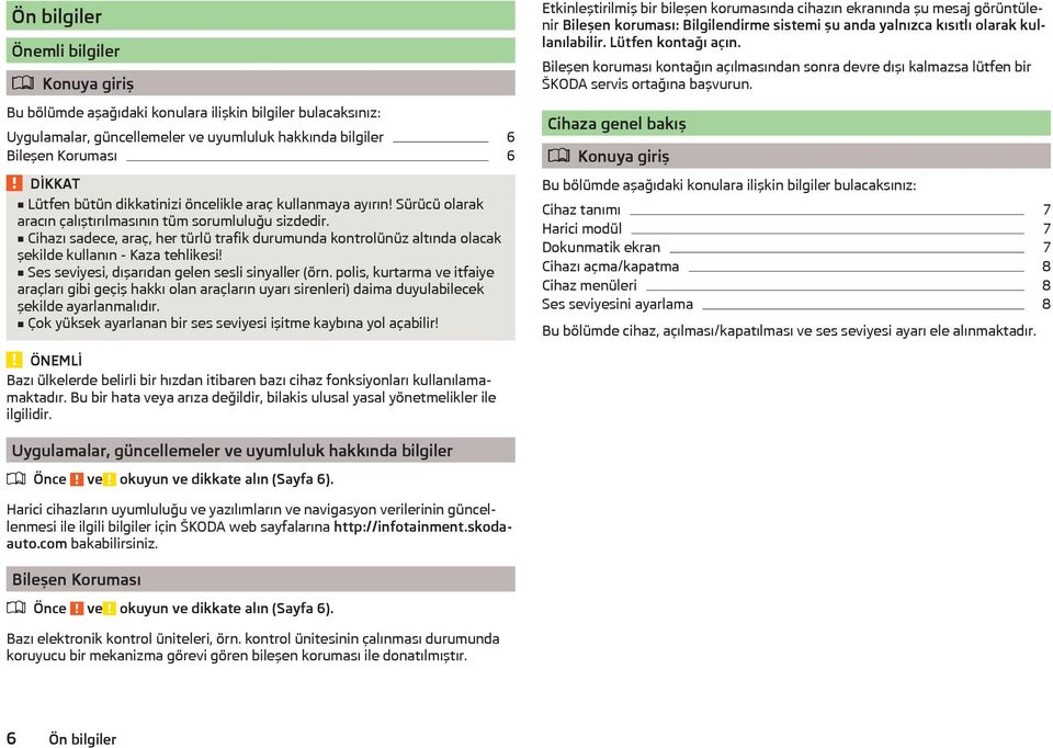 Cihazı sadece, araç, her türlü trafik durumunda kontrolünüz altında olacak şekilde kullanın - Kaza tehlikesi! Ses seviyesi, dışarıdan gelen sesli sinyaller (örn.