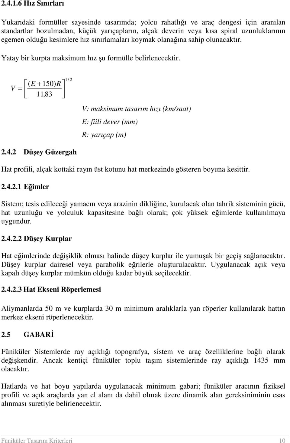 egemen olduğu kesimlere hız sınırlamaları koymak olanağına sahip olunacaktır. Yatay bir kurpta maksimum hız şu formülle belirlenecektir.