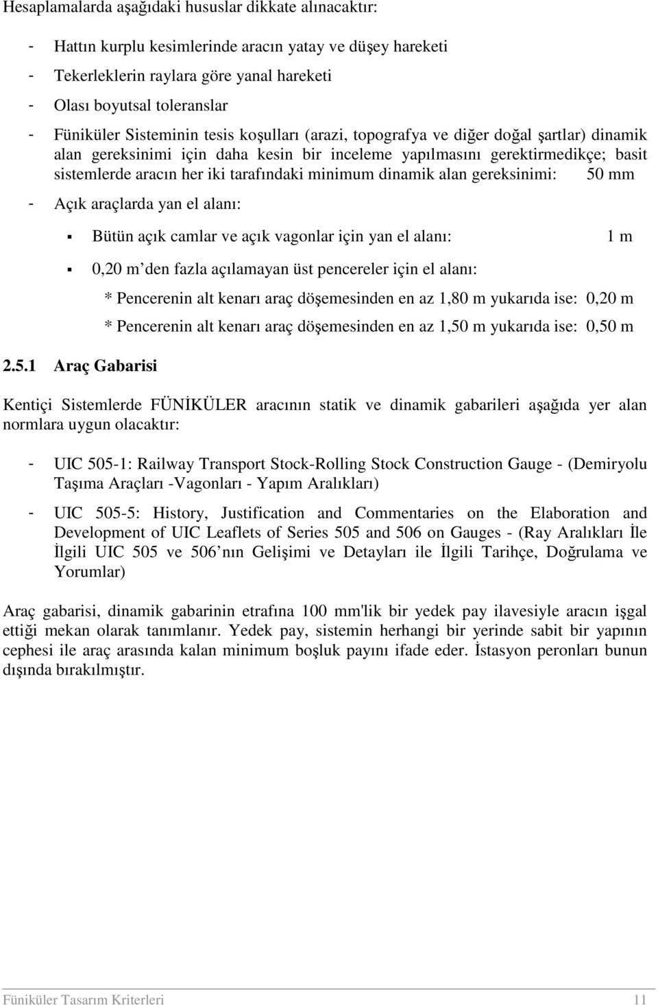 minimum dinamik alan gereksinimi: 50 mm - Açık araçlarda yan el alanı: Bütün açık camlar ve açık vagonlar için yan el alanı: 1 m 0,20 m den fazla açılamayan üst pencereler için el alanı: * Pencerenin