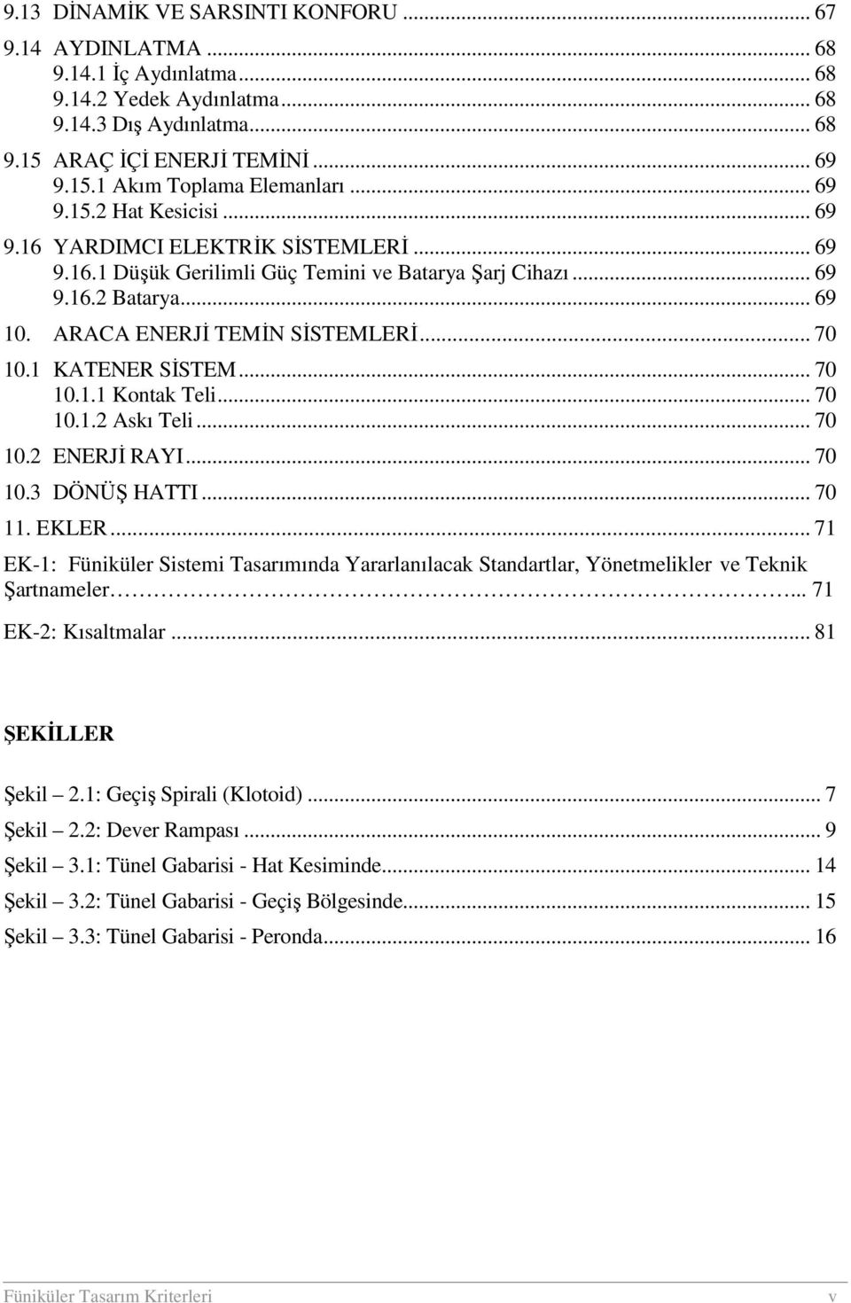 1 KATENER SĐSTEM... 70 10.1.1 Kontak Teli... 70 10.1.2 Askı Teli... 70 10.2 ENERJĐ RAYI... 70 10.3 DÖNÜŞ HATTI... 70 11. EKLER.