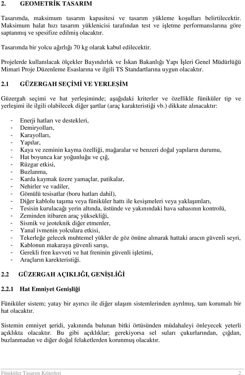 Projelerde kullanılacak ölçekler Bayındırlık ve Đskan Bakanlığı Yapı Đşleri Genel Müdürlüğü Mimari Proje Düzenleme Esaslarına ve ilgili TS Standartlarına uygun olacaktır. 2.