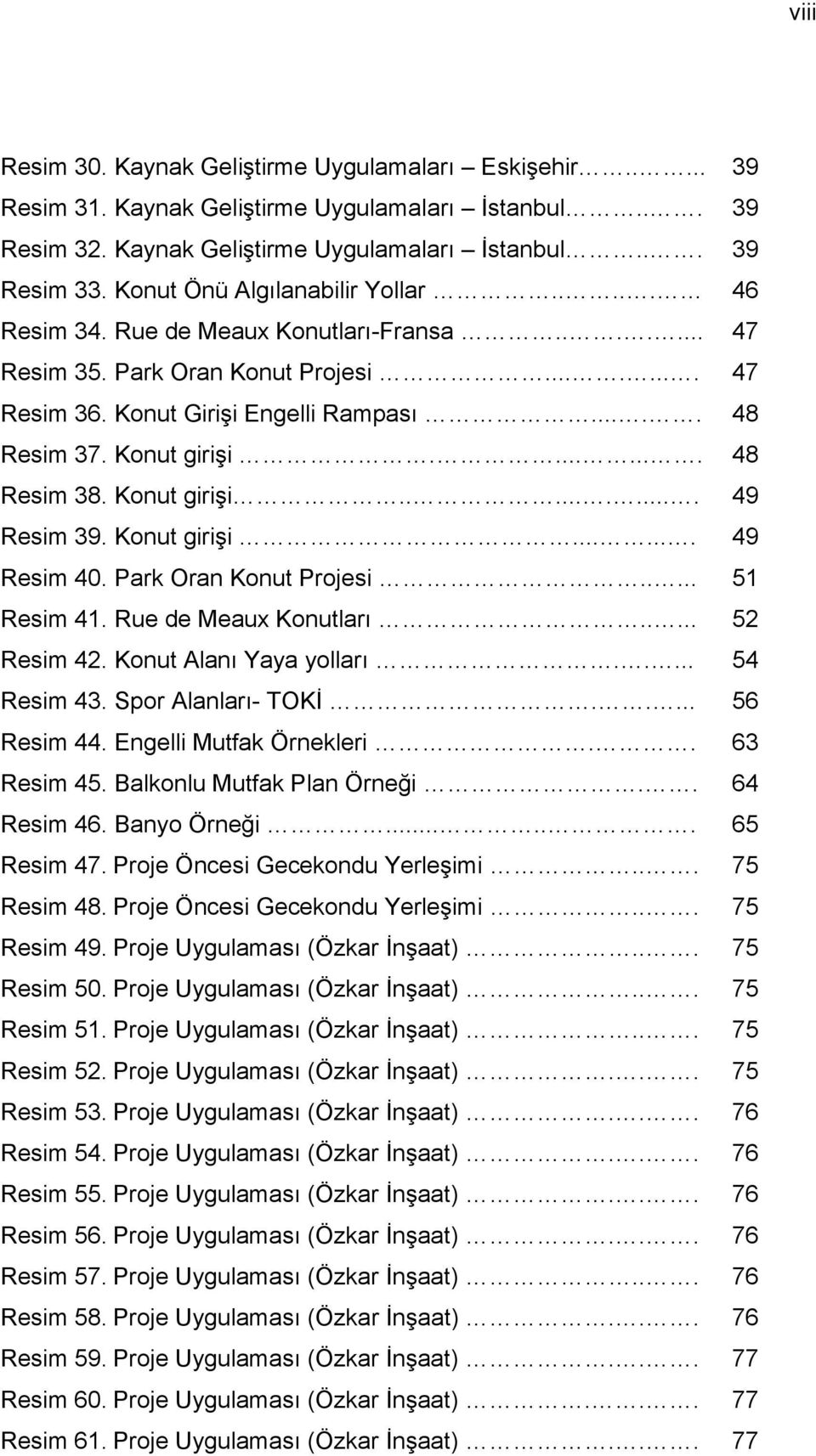 Konut girişi........ 48 Resim 38. Konut girişi.......... 49 Resim 39. Konut girişi....... 49 Resim 40. Park Oran Konut Projesi..... 51 Resim 41. Rue de Meaux Konutları..... 52 Resim 42.