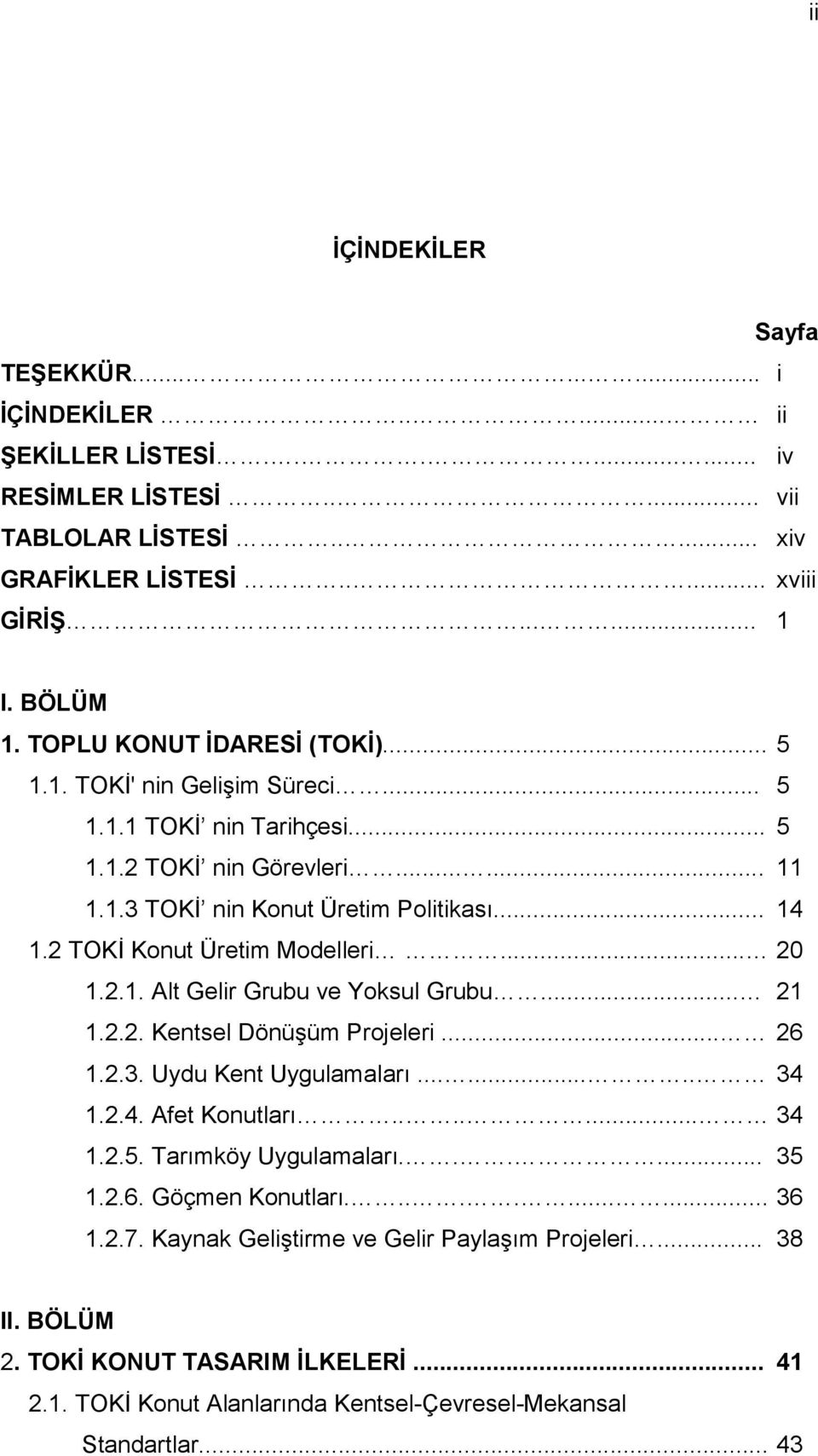 2 TOKİ Konut Üretim Modelleri... 20 1.2.1. Alt Gelir Grubu ve Yoksul Grubu... 21 1.2.2. Kentsel Dönüşüm Projeleri... 26 1.2.3. Uydu Kent Uygulamaları........ 34 1.2.4. Afet Konutları....... 34 1.2.5.