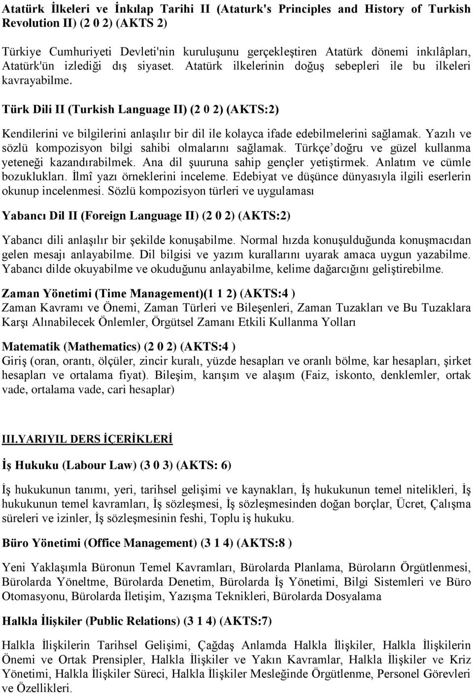 Türk Dili II (Turkish Language II) (2 0 2) (AKTS:2) Kendilerini ve bilgilerini anlaşılır bir dil ile kolayca ifade edebilmelerini sağlamak.