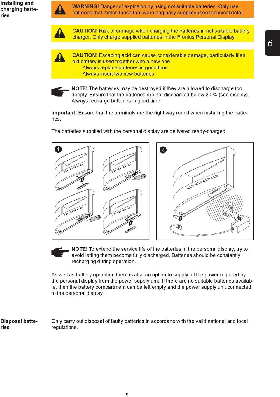 Escaping acid can cause considerable damage, particularly if an old battery is used together with a new one. - Always replace batteries in good time. - Always insert two new batteries NOTE!