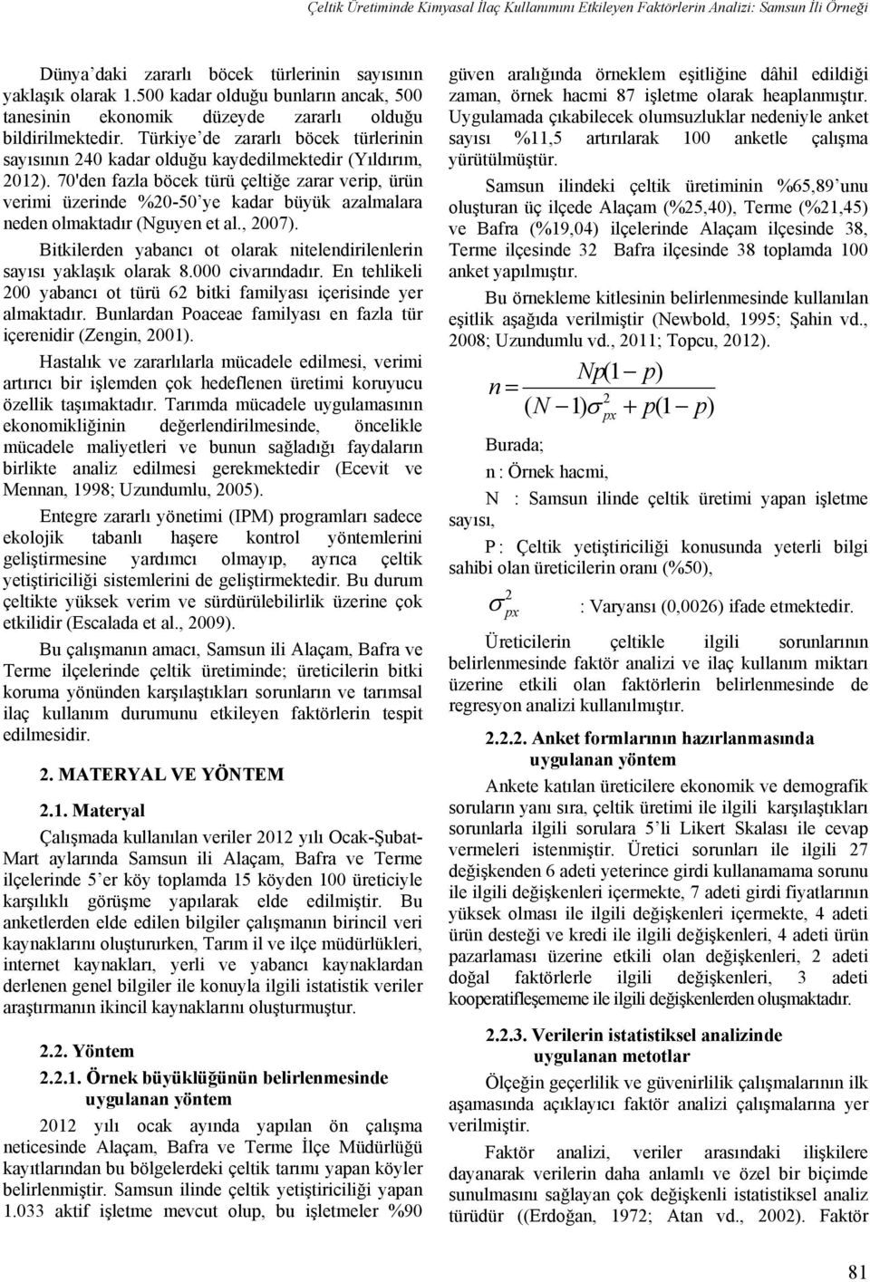 70'den fazla böcek türü çeltiğe zarar verip, ürün verimi üzerinde %20-50 ye kadar büyük azalmalara neden olmaktadır (Nguyen et al., 2007).