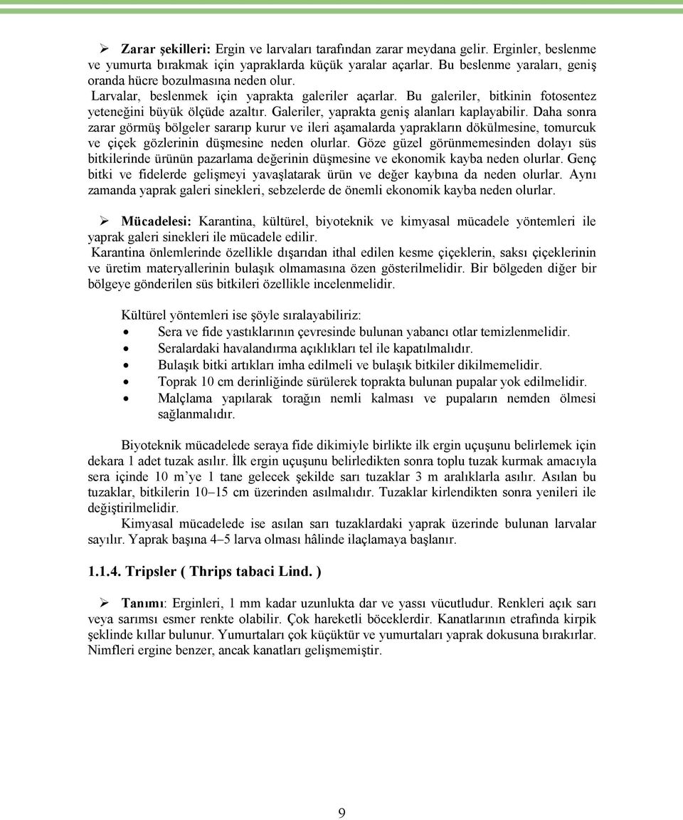 Galeriler, yaprakta geniş alanları kaplayabilir. Daha sonra zarar görmüş bölgeler sararıp kurur ve ileri aşamalarda yaprakların dökülmesine, tomurcuk ve çiçek gözlerinin düşmesine neden olurlar.