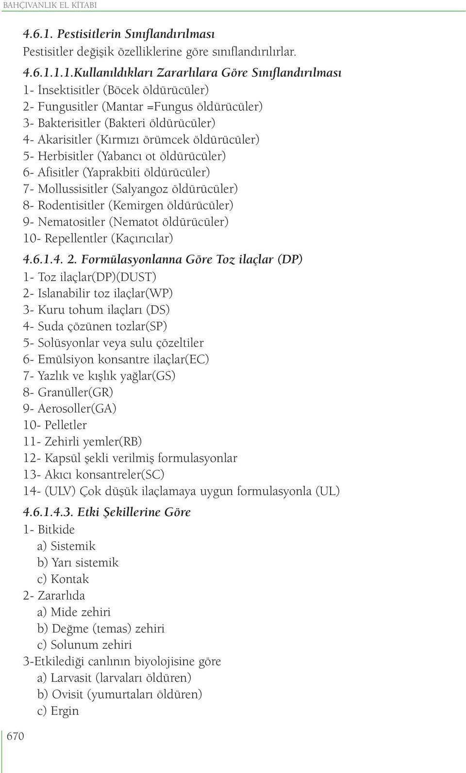 1.1.Kullanıldıkları Zararlılara Göre Sınıflandırılması 1- İnsektisitler (Böcek öldürücüler) 2- Fungusitler (Mantar =Fungus öldürücüler) 3- Bakterisitler (Bakteri öldürücüler) 4- Akarisitler (Kırmızı