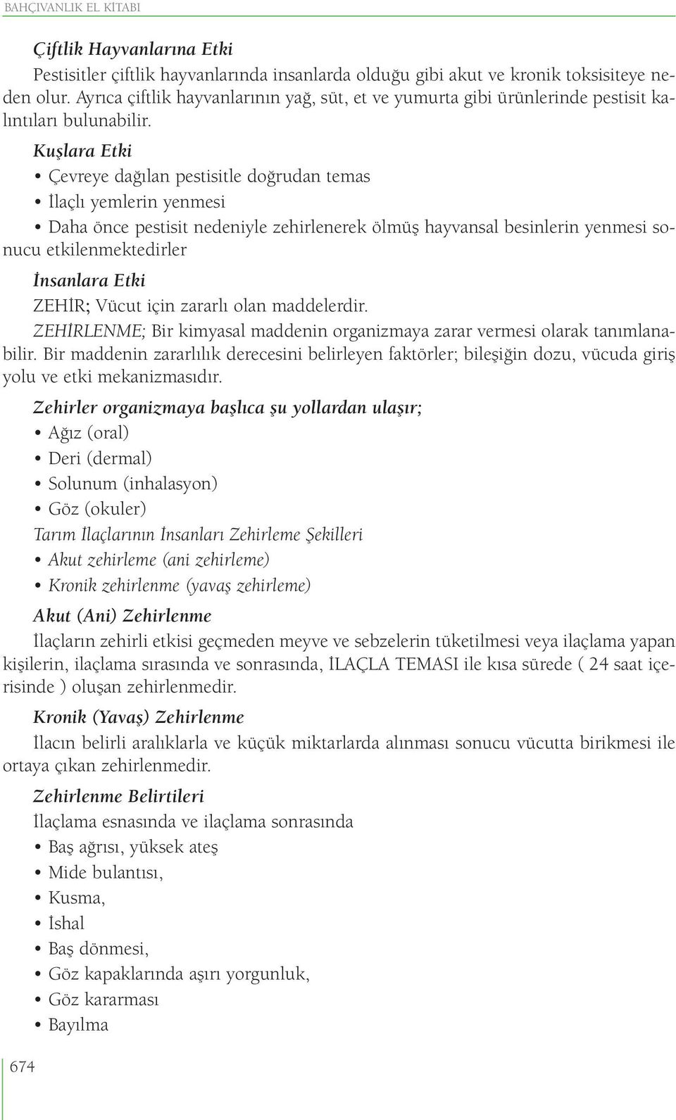 Kuşlara Etki Çevreye dağılan pestisitle doğrudan temas İlaçlı yemlerin yenmesi Daha önce pestisit nedeniyle zehirlenerek ölmüş hayvansal besinlerin yenmesi sonucu etkilenmektedirler İnsanlara Etki